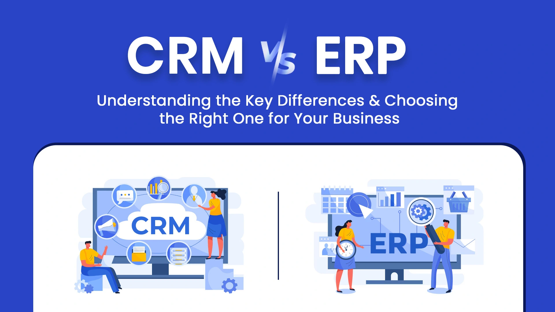 CRM vs ERP: Understanding the Key Differences & Choosing the Right One for Your Business